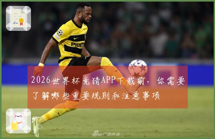 2026世界杯竞猜APP下载前，你需要了解哪些重要规则和注意事项
